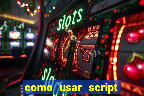 como usar script no cmsp